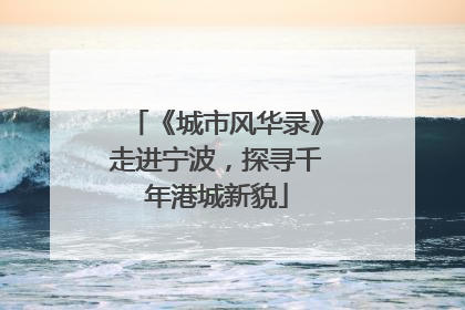 《城市风华录》走进宁波，探寻千年港城新貌