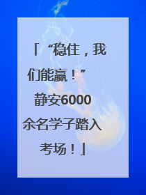 “稳住，我们能赢！” 静安6000余名学子踏入考场！