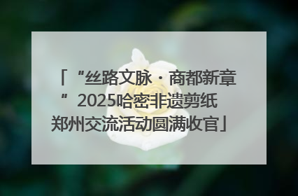 “丝路文脉・商都新章”2025哈密非遗剪纸郑州交流活动圆满收官