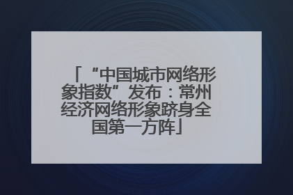 “中国城市网络形象指数”发布：常州经济网络形象跻身全国第一方阵