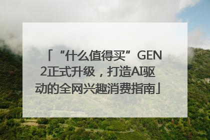 “什么值得买”GEN2正式升级，打造AI驱动的全网兴趣消费指南