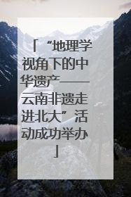 “地理学视角下的中华遗产——云南非遗走进北大”活动成功举办