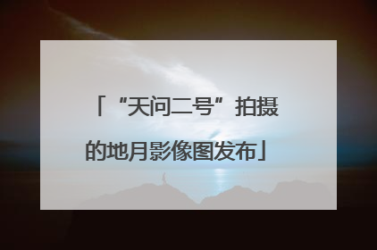 “天问二号”拍摄的地月影像图发布