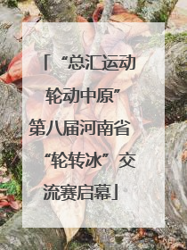 “总汇运动 轮动中原”第八届河南省“轮转冰”交流赛启幕