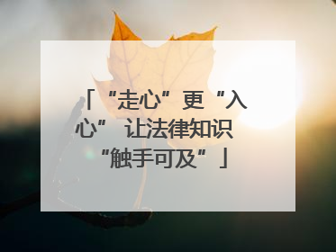 “走心”更“入心” 让法律知识 “触手可及”