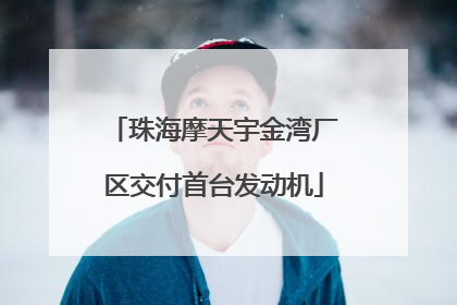 珠海摩天宇金湾厂区交付首台发动机
