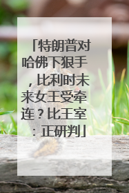 特朗普对哈佛下狠手，比利时未来女王受牵连？比王室：正研判