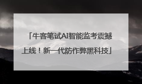 牛客笔试AI智能监考震撼上线！新一代防作弊黑科技