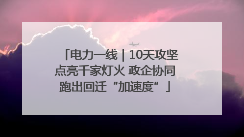 电力一线｜10天攻坚点亮千家灯火 政企协同跑出回迁“加速度”
