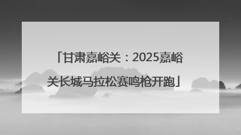 甘肃嘉峪关：2025嘉峪关长城马拉松赛鸣枪开跑