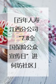 百年人寿江西分公司“7.8全国保险公众宣传日”进何坊社区