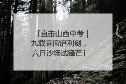 直击山西中考｜九载寒窗磨利剑，六月沙场试锋芒