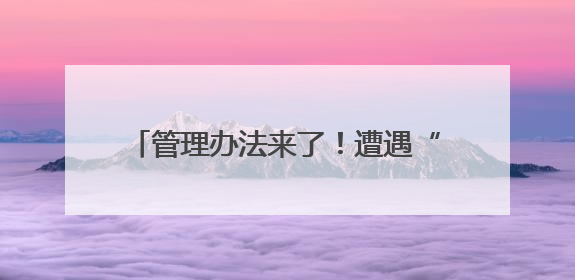 管理办法来了！遭遇“强制刷脸”这样应对