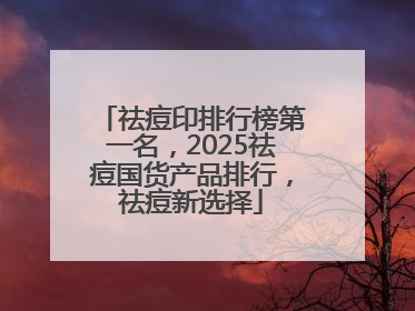 祛痘印排行榜第一名，2025祛痘国货产品排行，祛痘新选择