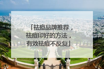 祛痘品牌推荐，祛痘印好的方法，有效祛痘不反复