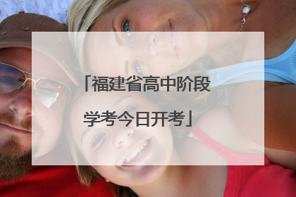 福建省高中阶段学考今日开考