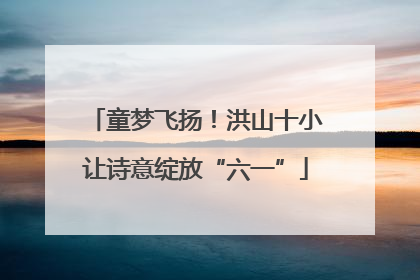童梦飞扬！洪山十小让诗意绽放“六一”