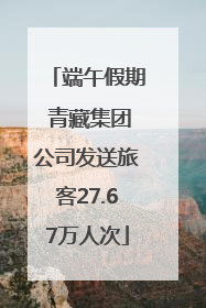 端午假期 青藏集团公司发送旅客27.67万人次