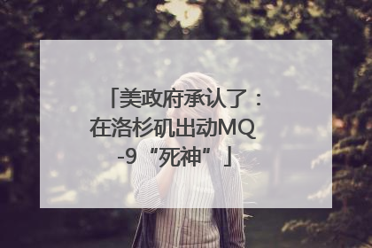 美政府承认了：在洛杉矶出动MQ-9“死神”