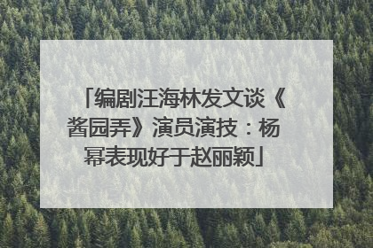 编剧汪海林发文谈《酱园弄》演员演技：杨幂表现好于赵丽颖