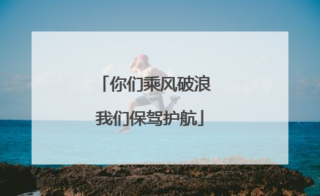 你们乘风破浪 我们保驾护航