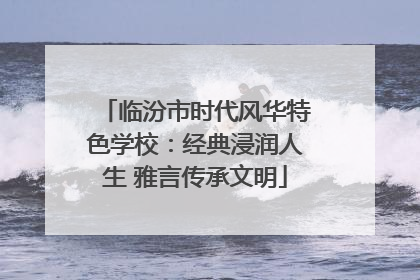 临汾市时代风华特色学校：经典浸润人生 雅言传承文明