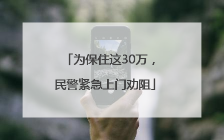 为保住这30万，民警紧急上门劝阻