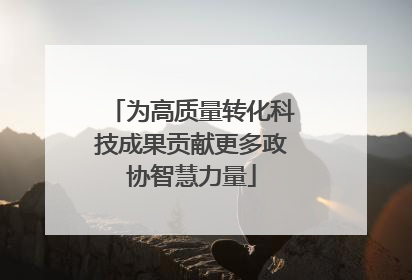 为高质量转化科技成果贡献更多政协智慧力量