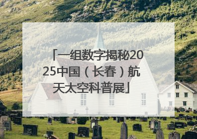 一组数字揭秘2025中国（长春）航天太空科普展