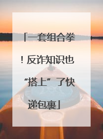 一套组合拳！反诈知识也“搭上”了快递包裹