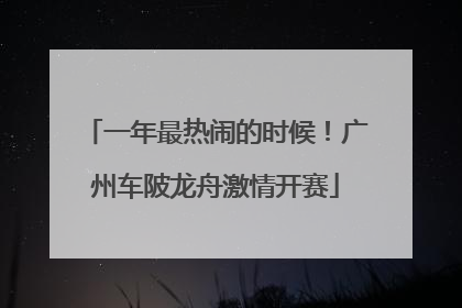一年最热闹的时候！广州车陂龙舟激情开赛