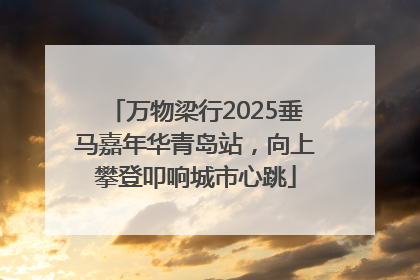万物梁行2025垂马嘉年华青岛站，向上攀登叩响城市心跳