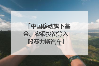 中国移动旗下基金、农银投资等入股赛力斯汽车