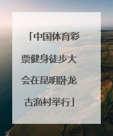 中国体育彩票健身徒步大会在昆明卧龙古渔村举行