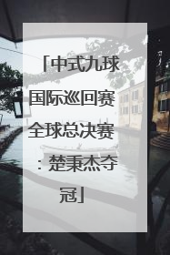 中式九球国际巡回赛全球总决赛：楚秉杰夺冠