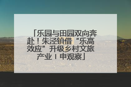 乐园与田园双向奔赴！朱泾镇借“乐高效应”升级乡村文旅产业〡申观察