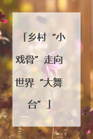 乡村“小戏骨”走向世界“大舞台”