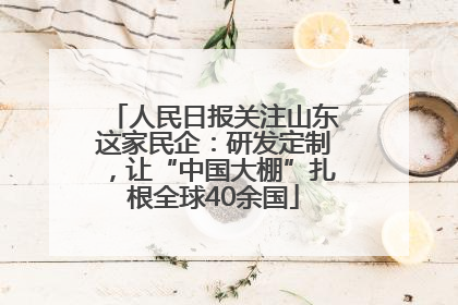 人民日报关注山东这家民企：研发定制，让“中国大棚”扎根全球40余国