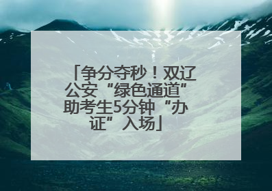 争分夺秒！双辽公安“绿色通道”助考生5分钟“办证”入场