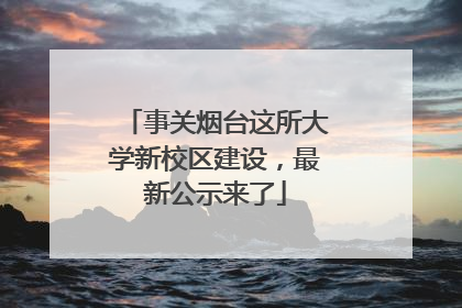 事关烟台这所大学新校区建设，最新公示来了