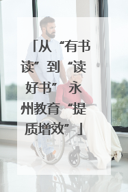 从“有书读”到“读好书” 永州教育“提质增效”