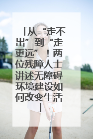 从“走不出”到“走更远”！两位残障人士讲述无障碍环境建设如何改变生活