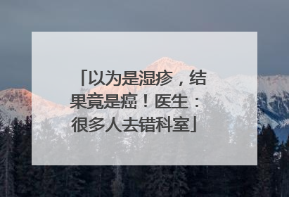 以为是湿疹，结果竟是癌！医生：很多人去错科室