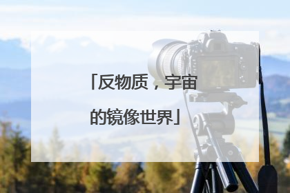 反物质，宇宙的镜像世界