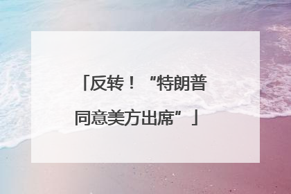 反转！“特朗普同意美方出席”