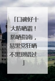 口碑好十大防晒霜！防晒指南，易黑党狂晒不黑别错过