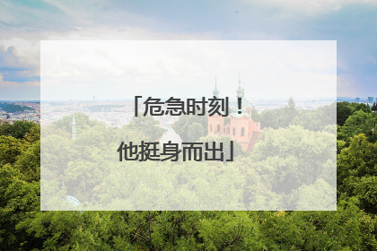 危急时刻！他挺身而出