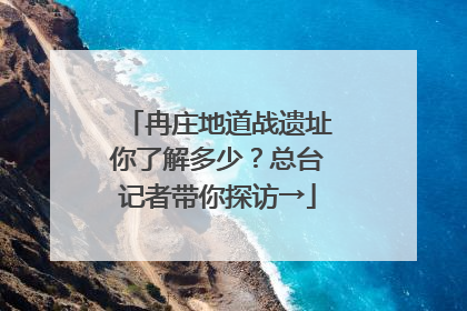 冉庄地道战遗址你了解多少？总台记者带你探访→