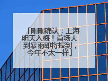刚刚确认：上海明天入梅！首场大到暴雨即将报到，今年不太一样