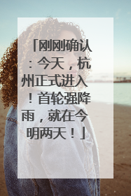 刚刚确认：今天，杭州正式进入！首轮强降雨，就在今明两天！